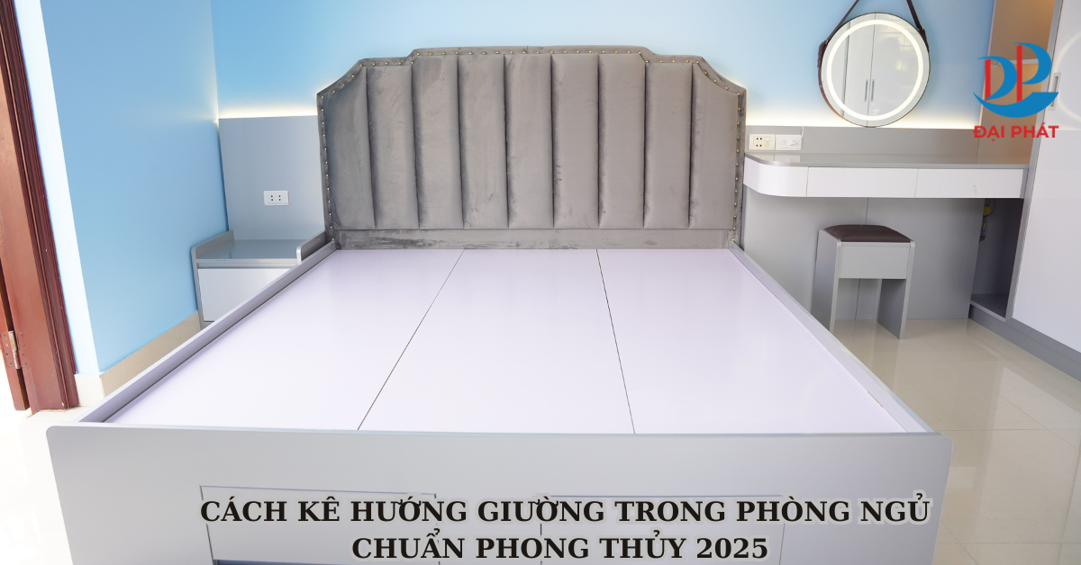 CÁCH KÊ HƯỚNG GIƯỜNG TRONG PHÒNG NGỦ CHUẨN PHONG THỦY 2025 