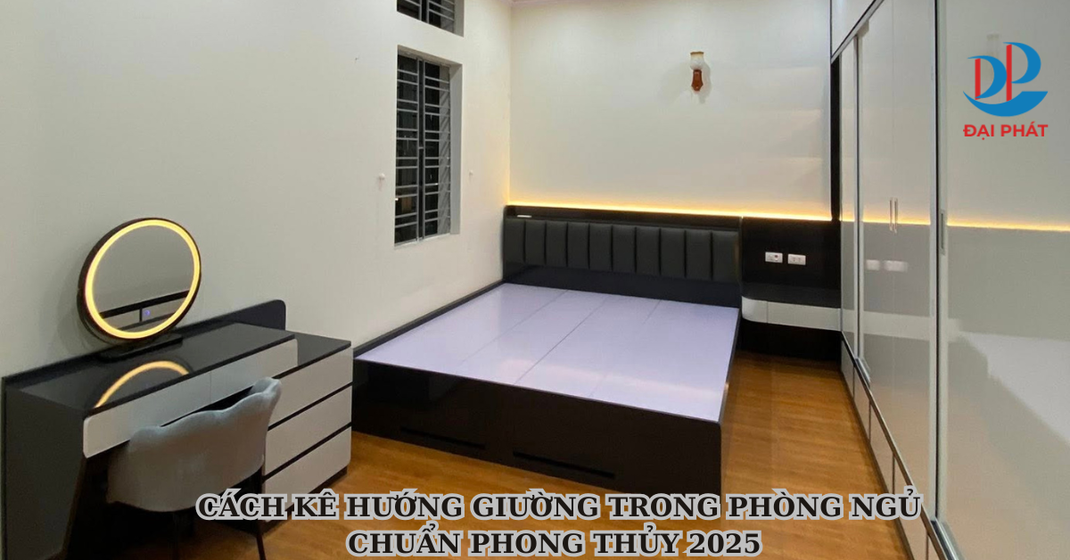 CÁCH KÊ HƯỚNG GIƯỜNG TRONG PHÒNG NGỦ CHUẨN PHONG THỦY 2025 