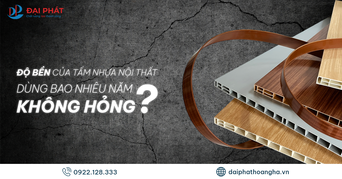 Độ Bền Của Tấm Nhựa Nội Thất – Dùng Bao Lâu Hỏng? 2025