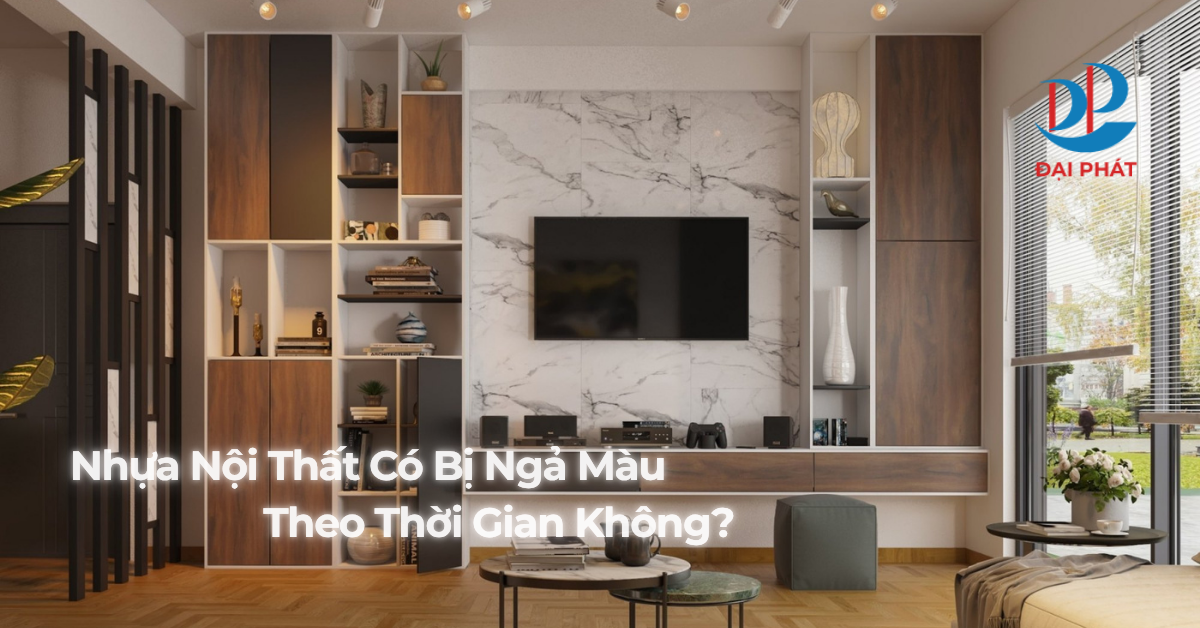 Nhựa Nội Thất Có Bị Ngả Màu Theo Thời Gian Không? Cách Giữ Màu Luôn Mới 2025