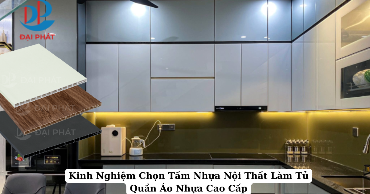 Kinh Nghiệm Chọn Tấm Nhựa Nội Thất Làm Tủ Quần Áo Nhựa Cao Cấp 2025